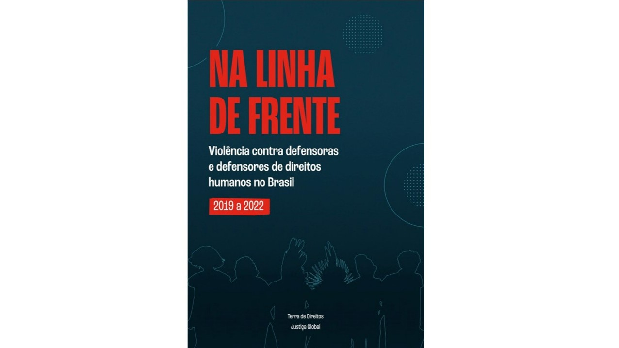 Na Linha de Frente violência contra defensoras e defensores de